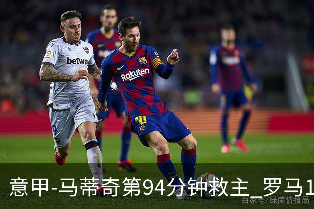意甲-马蒂奇第94分钟救主 罗马1-1战平近3轮不胜